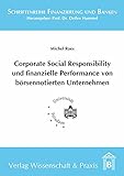 Corporate Social Responsibility und finanzielle Performance von börsennotierten Unternehmen.: Eine empirische Analyse des Zusammenhangs. (Schriftenreihe Finanzierung und Banken)