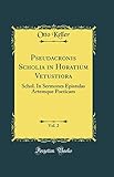 Pseudacronis Scholia in Horatium Vetustiora, Vol. 2: Schol. In Sermones Epistulas Artemque Poeticam (Classic Reprint)
