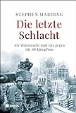 Die letzte Schlacht: Als Wehrmacht und GIs gegen die SS kämpften