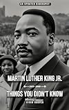 Martin Luther King Jr: A Biography That Tells The Things You Didn't Know about an American Baptist minister, activist, and political philosopher who was ... the civil rights movement (English Edition)