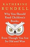 Why You Should Read Children's Books, Even Though You Are So Old and Wise (English Edition)