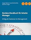 Karriere-Handbuch für Interim Manager: Erfolg als Freelancer im Management