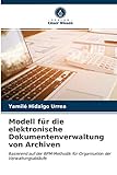 Modell für die elektronische Dokumentenverwaltung von Archiven: Basierend auf der BPM-Methodik für Organisation der Verwaltungsabläufe