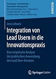 Integration von Lead Usern in die Innovationspraxis: Eine empirische Analyse der praktischen Anwendung des Lead User-Ansatzes (Forschungs-/Entwicklungs-/Innovations-Management)