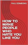 HOW TO MAKE PEOPLE WHO HATE YOU LIKE YOU (STUDY BOOKS) (English Edition)