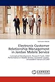 Electronic Customer Relationship Management in Jordan Mobile Service: Conceptual Development, Research Tools, CRM Performance in Mobile Service, Customer Loyalty, Antecedent Factors of CRM