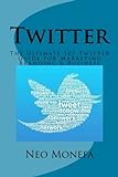 Twitter: The Ultimate 101 Twitter Guide for Marketing Branding & Business (Twitter Marketing- Twitter for Beginners- Twitter for Dummies- Twitter Followers- Twitter Bootstrap- Twitter for Business)