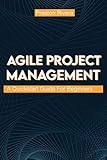 Agile Project Management: A Quickstart Guide For Beginners (English Edition)