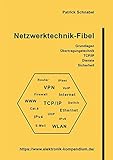 Netzwerktechnik-Fibel: Netzwerke, Ethernet, WLAN, TCP/IP, Protokolle und Sicherheit