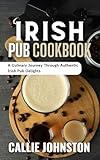 IRISH PUB COOKBOOK: A Culinary Journey Through Authentic Irish Pub Delights (English Edition)