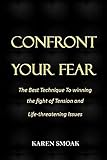 CONFRONT YOUR FEAR: The Best Technique To winning the fight of Tension and Life-threatening Issues (English Edition)
