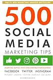 500 Social Media Marketing Tips: Essential Advice, Hints and Strategy for Business: Facebook, Twitter, Instagram, Pinterest, LinkedIn, YouTube, Snapchat, and More!