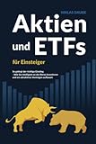 Aktien und ETFs für Einsteiger: So gelingt der richtige Einstieg - Wie Sie intelligent an der Börse investieren und ein attraktives Vermögen aufbauen.
