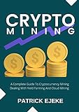 Crypto Mining: A Complete Guide To Cryptocurrency Mining Dealing With Yield Farming And Cloud Mining Step By Step On How To Mine Cryptocurrency (2 Books In 1) (English Edition)