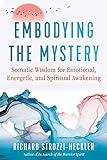 Embodying the Mystery: Somatic Wisdom for Emotional, Energetic, and Spiritual Awakening (English Edition)
