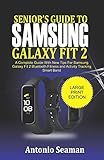 Senior’s Guide to Samsung Galaxy Fit 2: A Complete Manual with New Tips for Samsung Galaxy Fit 2 Bluetooth Fitness and Activity Tracking Smart Band