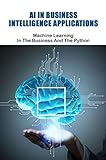 AI in Business Intelligence Applications: Machine learning in the business and the python (English Edition)