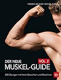 Der neue Muskel-Guide Vol. 2: 250 Übungen mit freien Gewichten und Maschinen