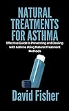 NATURAL TREATMENTS FOR ASTHMA: Effective Guide to Preventing and Dealing with Asthma Using Natural Treatment Methods (English Edition)