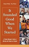 It Sounded Good When We Started: A Project Manager's Guide to Working with People on Projects (Practitioners)