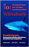 Wireshark - Standard-Tool zur Analyse von Netzwerken: Praxiswissen: Netzwerkprotokolle aufzeichnen, darstellen und analysieren (Netzpalaver 101 - Das Einmaleins ...)