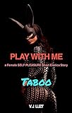 PLAY WITH ME: a Female SELF PLEASURE Short Erotica Story (English Edition)