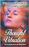 Thought Vibration or the Law of Attraction in the Thought World (English Edition)
