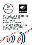 PMI - Agile Certified Practitioner (PMI-ACP) - EXAM QUESTIONS - 110+ Exam Questions Latest 2022 - Accelerate your Exam Success with Real Questions with Answers & Explanations (English Edition)