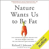 Nature Wants Us to Be Fat: The Surprising Science Behind Why We Gain Weight and How We Can Prevent - and Reverse - It
