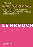 In guter Gesellschaft?: Einführung in die politische Soziologie von Jürgen Habermas und Niklas Luhmann