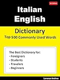 Italian English Dictionary Top 500 Commonly Used Words: The Best Dictionary for Foreigners, Students, Travelers and Beginners (English Edition)