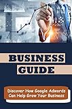 Business Guide: Discover How Google Adwords Can Help Grow Your Business (English Edition)