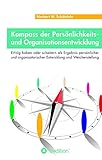 Kompass der Persönlichkeits- und Organisationsentwicklung: Erfolg haben oder scheitern als Ergebnis persönlicher und organisatorischer Entwicklung und Weichenstellung