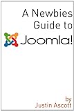 A Newbies Guide Joomla! A Beginnings Guide to the Free and Open Source Content Management Systems (English Edition)
