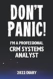 Don't Panic! I'm A Professional CRM Systems Analyst - 2022 Diary: Customized Work Planner Gift For A Busy CRM Systems Analyst.