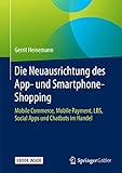 Die Neuausrichtung des App- und Smartphone-Shopping, m. 1 Buch, m. 1 Beilage: Mobile Commerce, Mobile Payment, LBS, Social Apps und Chatbots im Handel. E-Book inside