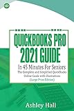 QUICKBOOKS Pro 2021 Guide In 45 Minutes For Seniors: The Complete and Simplified QuickBooks online Guide With illustrations (Large Print Edition)