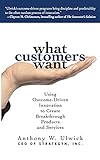 Ulwick, A: What Customers Want: Using Outcome-Driven Innovat: Using Outcome-Driven Innovation to Create Breakthrough Products and Services