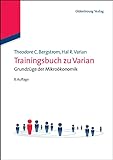 Trainingsbuch zu Varian: Grundzüge der Mikroökonomik: Grundzüge der Mikroökonomik (Internationale Standardlehrbücher der Wirtschafts- und Sozialwissenschaften)