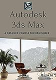 Autodesk 3ds Max course for beginners :a guide to enter the world of 3D character creation such as video games, cinema, advertising modeling, etc. (English Edition)