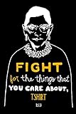 Fight for the Things That You Care About Tshirt RBG: Notebook Lined Pages, 6.9 inches,120 Pages, White Paper Journal , notepad RBG Lover