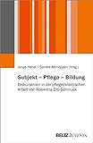 Subjekt – Pflege – Bildung: Diskurslinien in der pflegedidaktischen Arbeit von Roswitha Ertl-Schmuck
