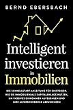 Intelligent investieren in Immobilien: Die Schnellstart-Anleitung für Einsteiger. Wie Sie Immobilien als Kapitalanlage nutzen, um passives Einkommen aufzubauen und Ihre Altersvorsorge abzusichern