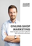 Online-Shop Marketing - Schritt für Schritt Anleitung (Shopify, Woocommerce & WIX) : Mehr Kunden und mehr Traffic für dein eCommerce Business