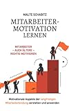 Mitarbeitermotivation lernen: Mitarbeiter - auch ältere - richtig motivieren | Motivationale Aspekte der langfristigen Mitarbeiterbindung verstehen und anwenden