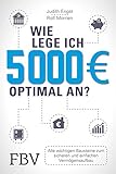 Wie lege ich 5000 Euro optimal an?: Alle wichtigen Bausteine zum sicheren und einfachen Vermögensaufbau