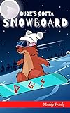 Dude's Gotta Snowboard: A Kid's Chapter Book about a lost marmot on a snowy French mountain. (French Marmot Dude Series) (English Edition)