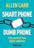 Smart Phone Dumb Phone: Free Yourself from Digital Addiction (Allen Carr's Easyway Book 90) (English Edition)