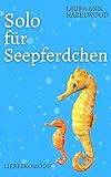 Solo für Seepferdchen: Liebeskomödie - ein humorvoller Frauenroman zum Abtauchen