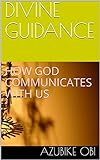 DIVINE GUIDANCE: HOW GOD COMMUNICATES WITH US (English Edition)